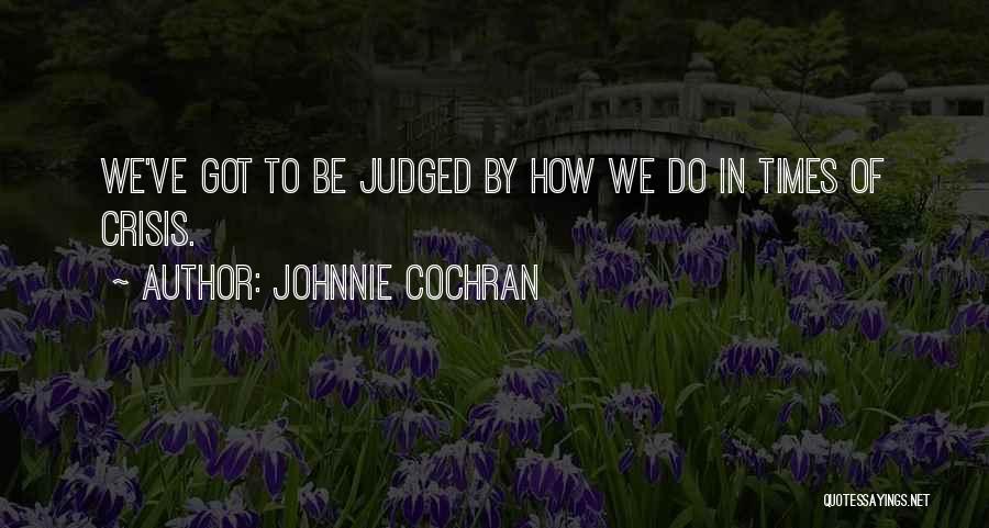 Johnnie Cochran Quotes: We've Got To Be Judged By How We Do In Times Of Crisis.