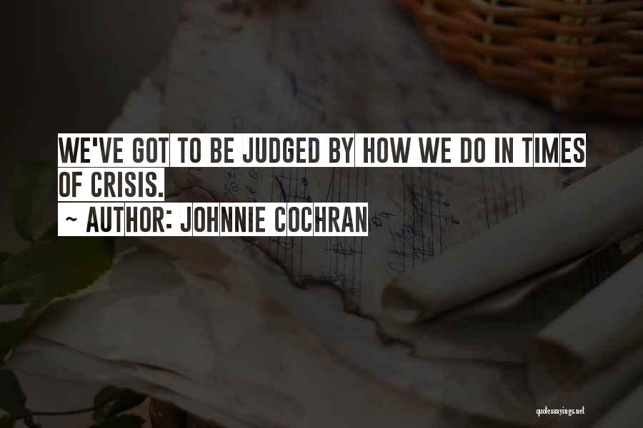 Johnnie Cochran Quotes: We've Got To Be Judged By How We Do In Times Of Crisis.