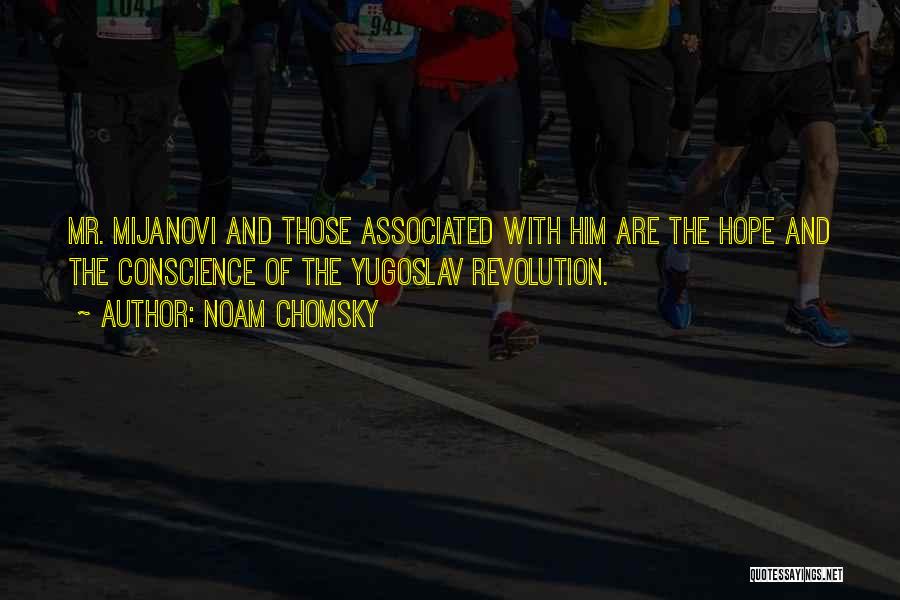 Noam Chomsky Quotes: Mr. Mijanovi And Those Associated With Him Are The Hope And The Conscience Of The Yugoslav Revolution.