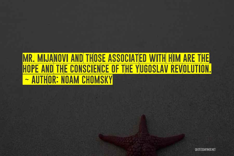 Noam Chomsky Quotes: Mr. Mijanovi And Those Associated With Him Are The Hope And The Conscience Of The Yugoslav Revolution.