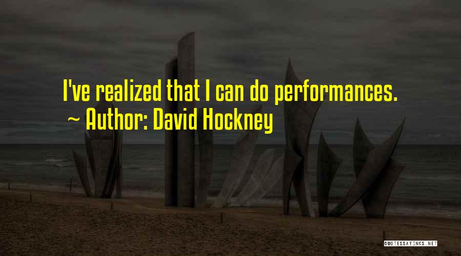 David Hockney Quotes: I've Realized That I Can Do Performances.