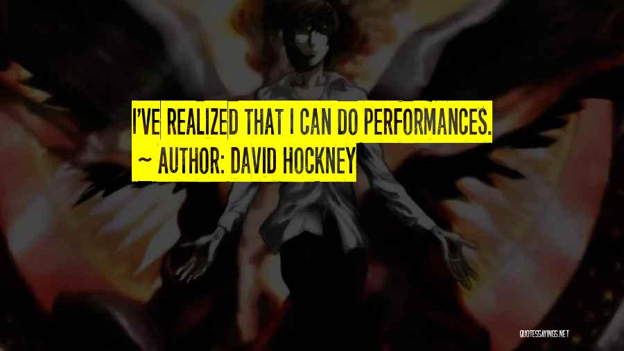 David Hockney Quotes: I've Realized That I Can Do Performances.