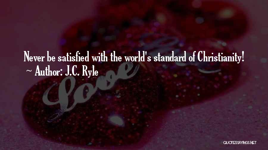 J.C. Ryle Quotes: Never Be Satisfied With The World's Standard Of Christianity!