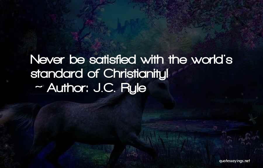 J.C. Ryle Quotes: Never Be Satisfied With The World's Standard Of Christianity!