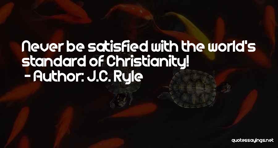 J.C. Ryle Quotes: Never Be Satisfied With The World's Standard Of Christianity!