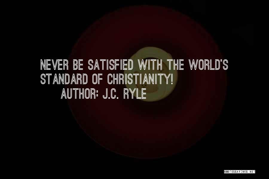 J.C. Ryle Quotes: Never Be Satisfied With The World's Standard Of Christianity!
