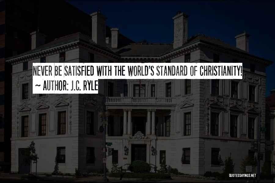 J.C. Ryle Quotes: Never Be Satisfied With The World's Standard Of Christianity!
