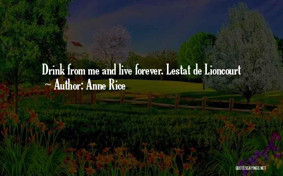 Anne Rice Quotes: Drink From Me And Live Forever. Lestat De Lioncourt