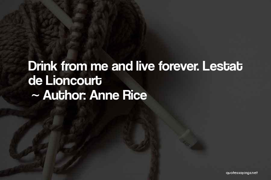Anne Rice Quotes: Drink From Me And Live Forever. Lestat De Lioncourt