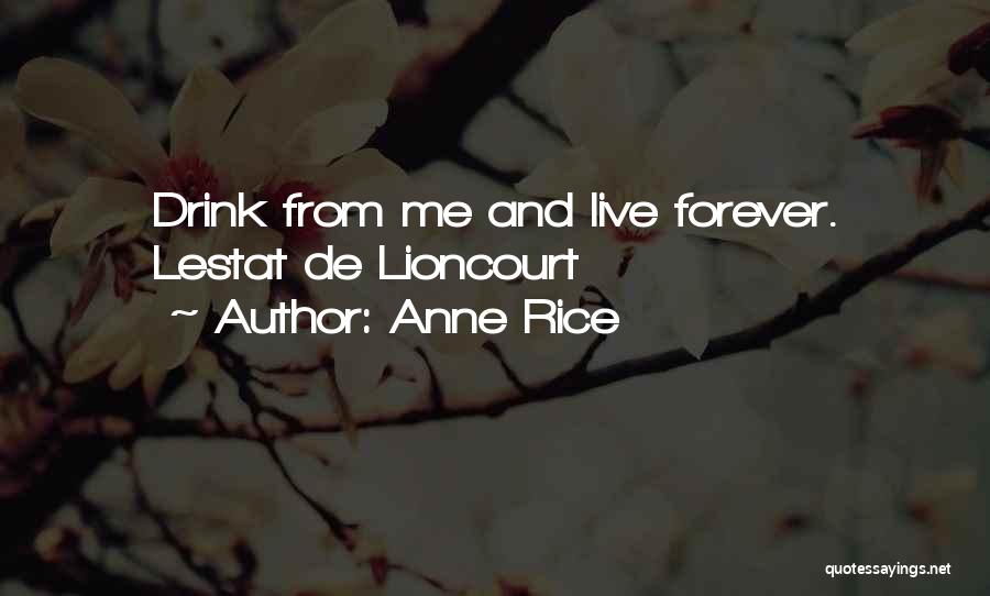 Anne Rice Quotes: Drink From Me And Live Forever. Lestat De Lioncourt