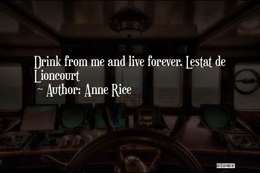 Anne Rice Quotes: Drink From Me And Live Forever. Lestat De Lioncourt