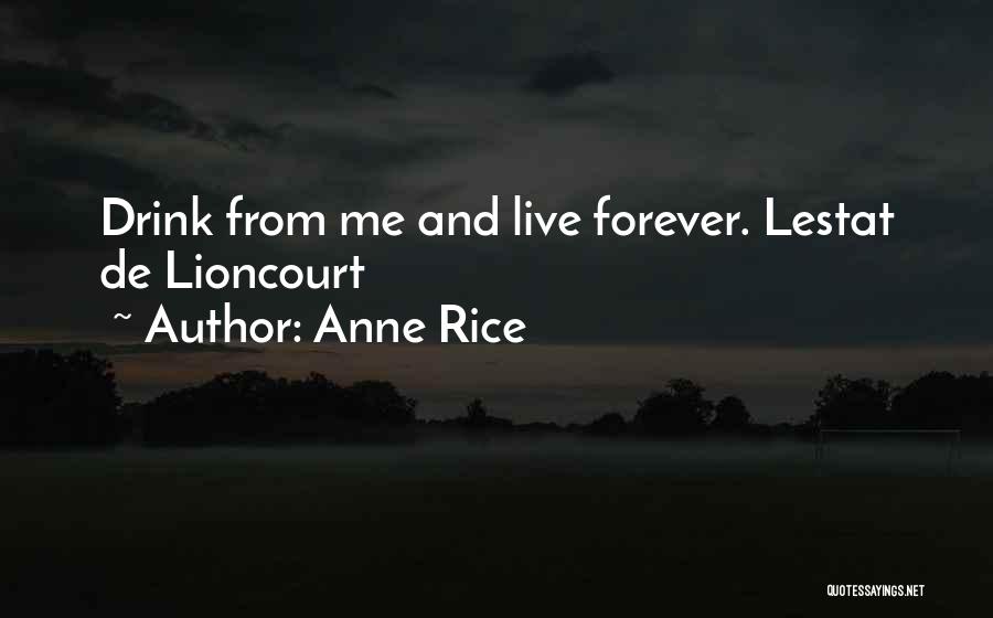 Anne Rice Quotes: Drink From Me And Live Forever. Lestat De Lioncourt