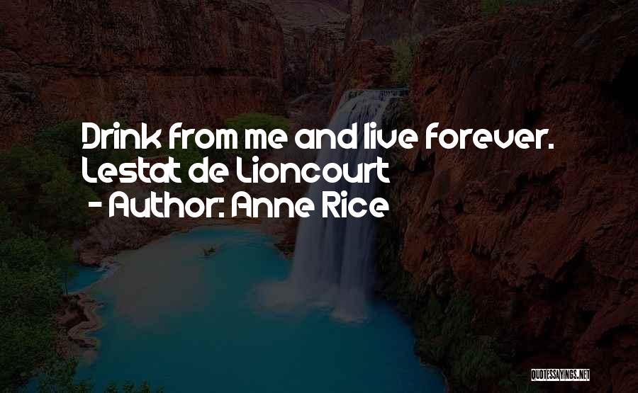 Anne Rice Quotes: Drink From Me And Live Forever. Lestat De Lioncourt