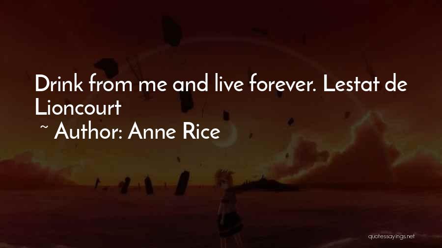 Anne Rice Quotes: Drink From Me And Live Forever. Lestat De Lioncourt