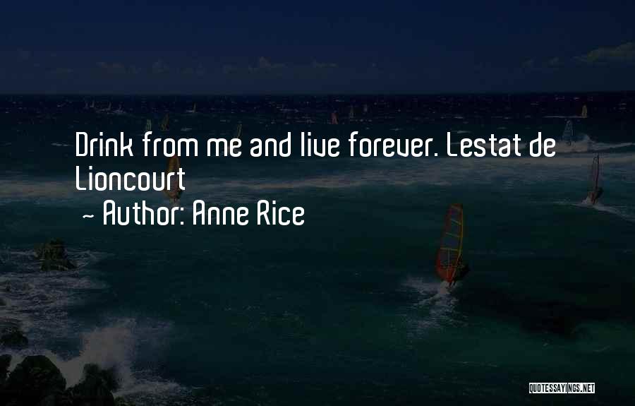 Anne Rice Quotes: Drink From Me And Live Forever. Lestat De Lioncourt