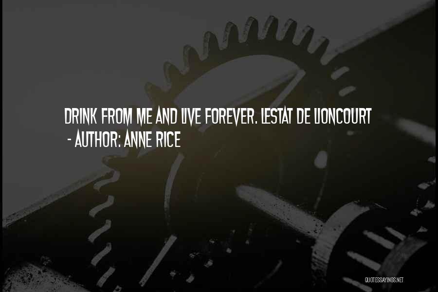 Anne Rice Quotes: Drink From Me And Live Forever. Lestat De Lioncourt