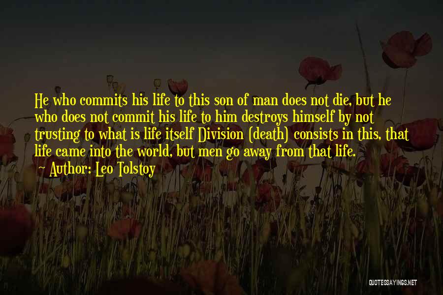 Leo Tolstoy Quotes: He Who Commits His Life To This Son Of Man Does Not Die, But He Who Does Not Commit His