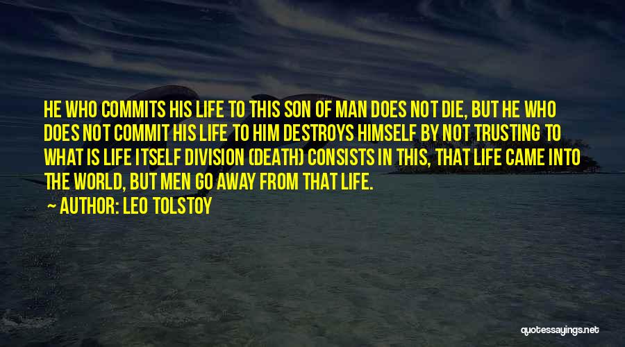 Leo Tolstoy Quotes: He Who Commits His Life To This Son Of Man Does Not Die, But He Who Does Not Commit His