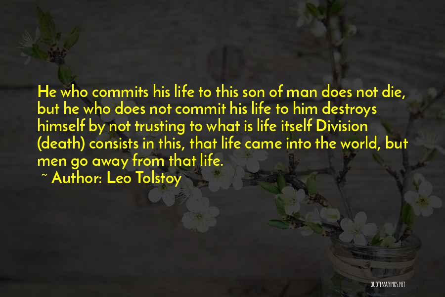 Leo Tolstoy Quotes: He Who Commits His Life To This Son Of Man Does Not Die, But He Who Does Not Commit His