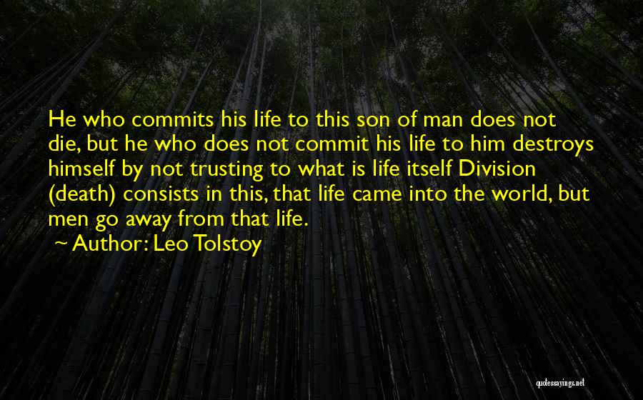 Leo Tolstoy Quotes: He Who Commits His Life To This Son Of Man Does Not Die, But He Who Does Not Commit His