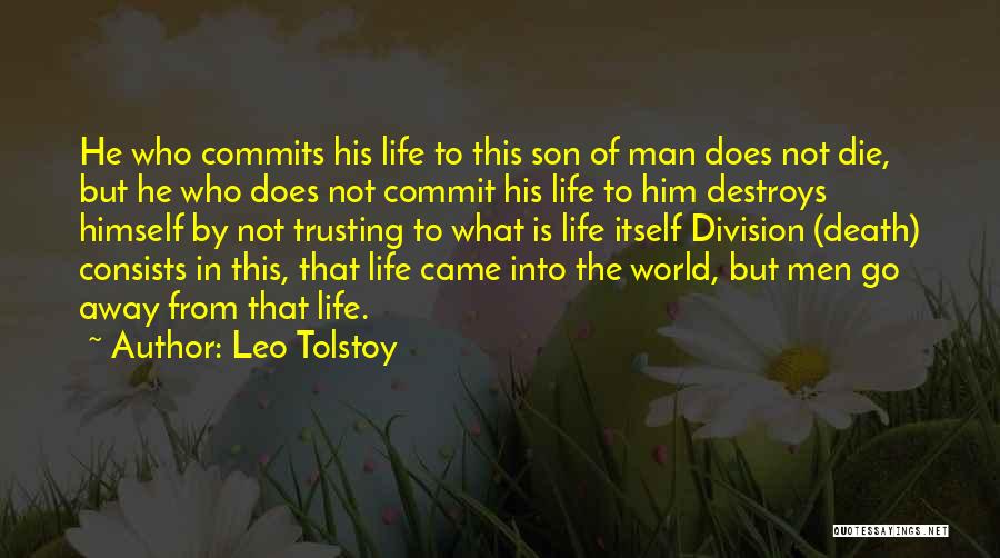 Leo Tolstoy Quotes: He Who Commits His Life To This Son Of Man Does Not Die, But He Who Does Not Commit His