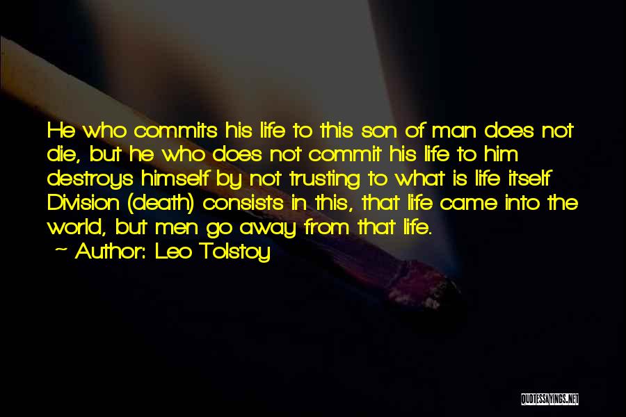 Leo Tolstoy Quotes: He Who Commits His Life To This Son Of Man Does Not Die, But He Who Does Not Commit His