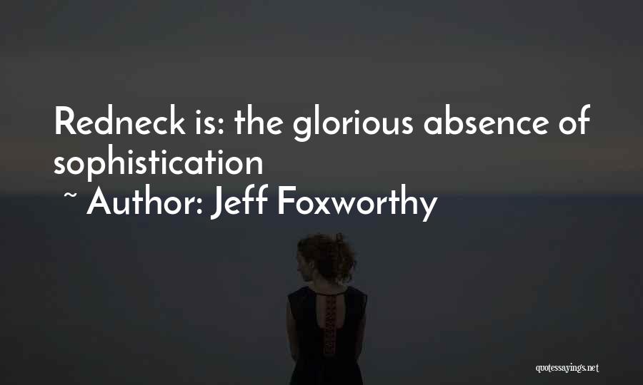Jeff Foxworthy Quotes: Redneck Is: The Glorious Absence Of Sophistication