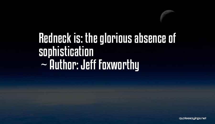 Jeff Foxworthy Quotes: Redneck Is: The Glorious Absence Of Sophistication