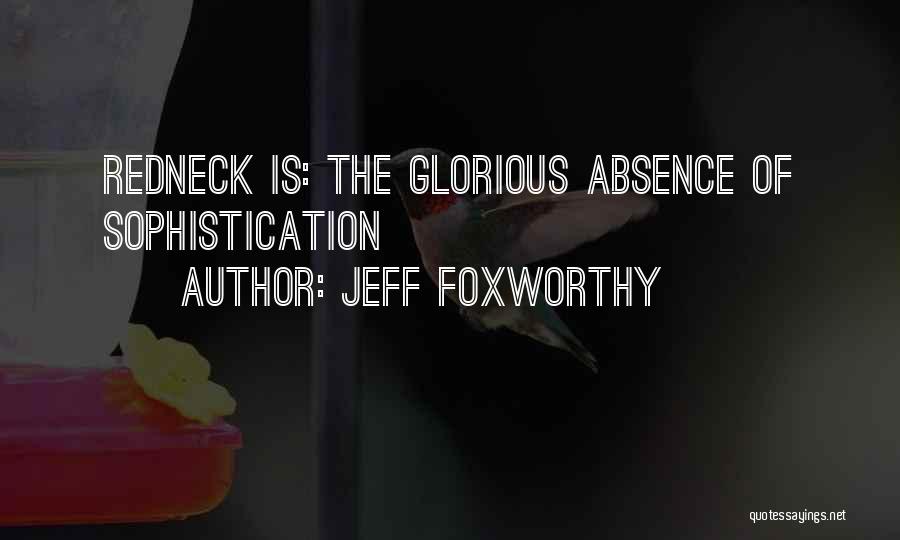 Jeff Foxworthy Quotes: Redneck Is: The Glorious Absence Of Sophistication