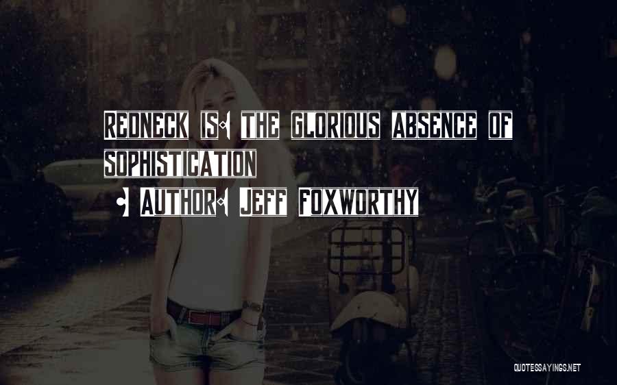 Jeff Foxworthy Quotes: Redneck Is: The Glorious Absence Of Sophistication
