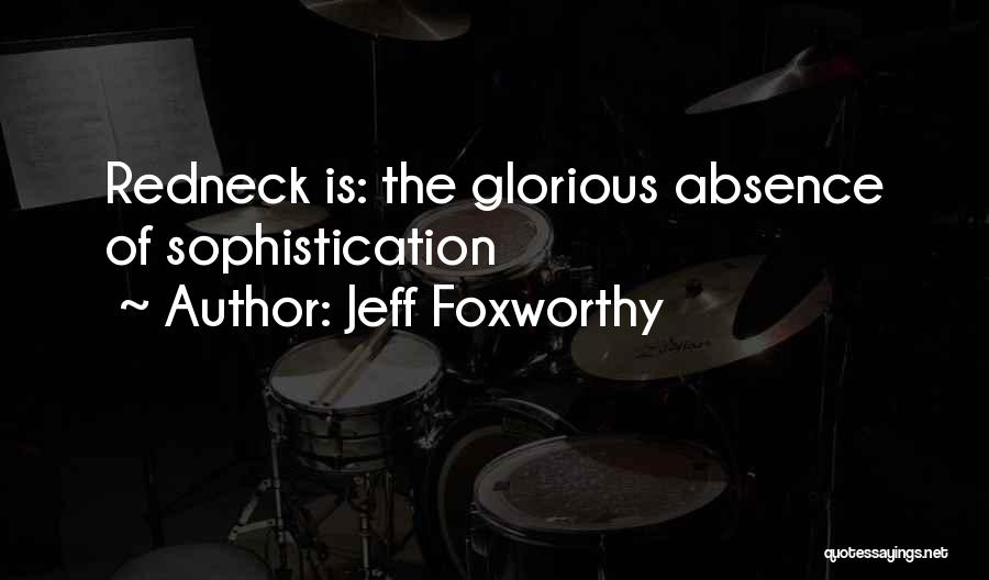 Jeff Foxworthy Quotes: Redneck Is: The Glorious Absence Of Sophistication