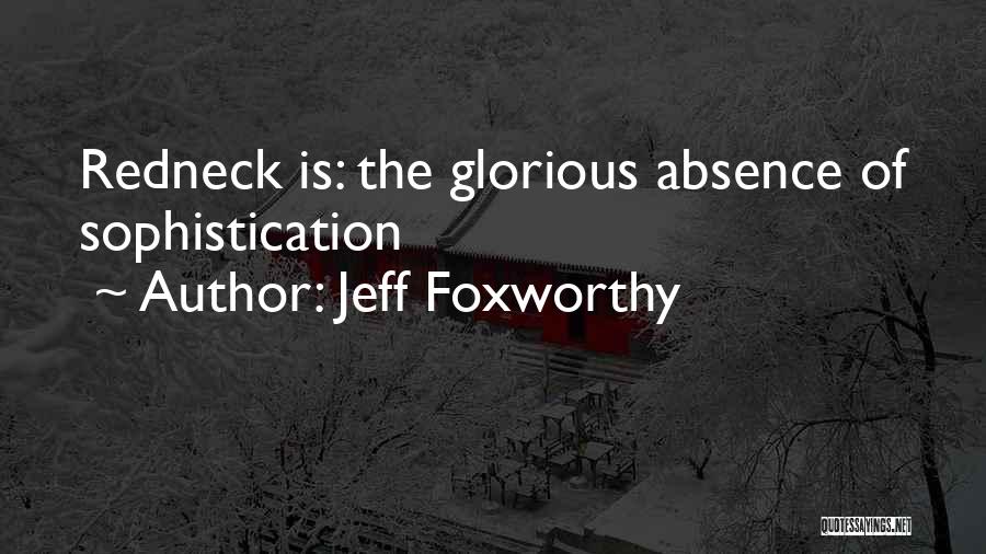 Jeff Foxworthy Quotes: Redneck Is: The Glorious Absence Of Sophistication