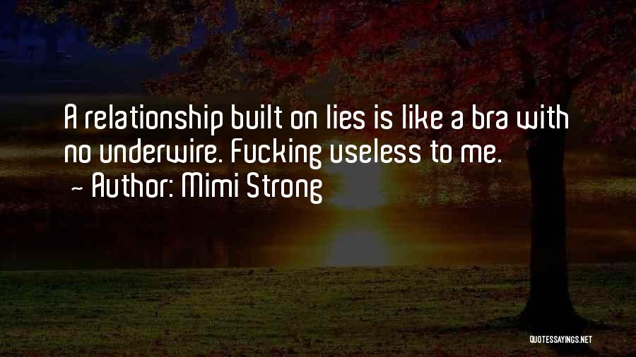 Mimi Strong Quotes: A Relationship Built On Lies Is Like A Bra With No Underwire. Fucking Useless To Me.