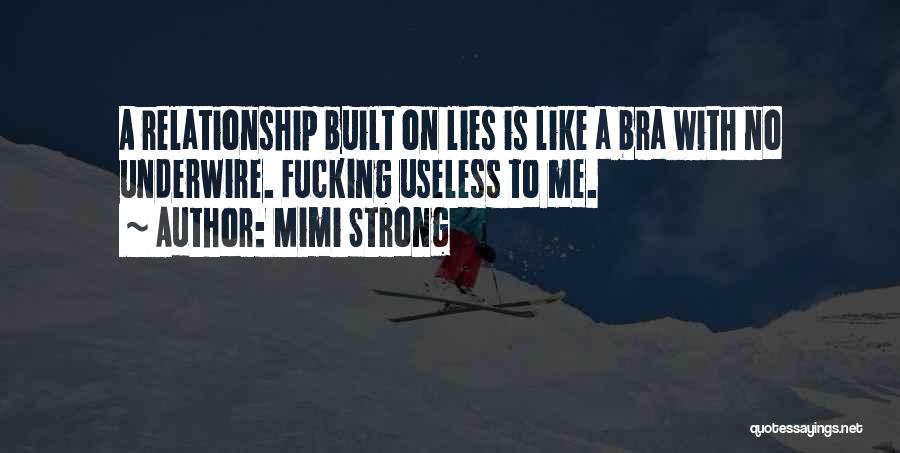 Mimi Strong Quotes: A Relationship Built On Lies Is Like A Bra With No Underwire. Fucking Useless To Me.