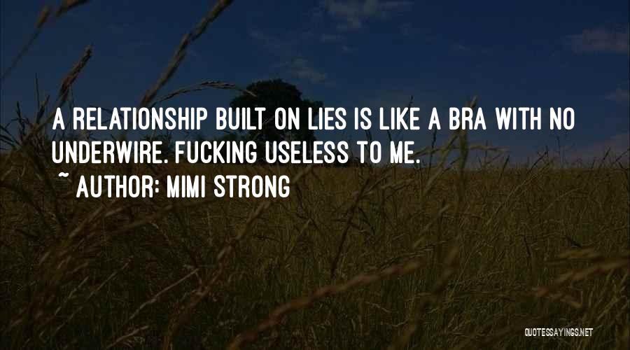 Mimi Strong Quotes: A Relationship Built On Lies Is Like A Bra With No Underwire. Fucking Useless To Me.