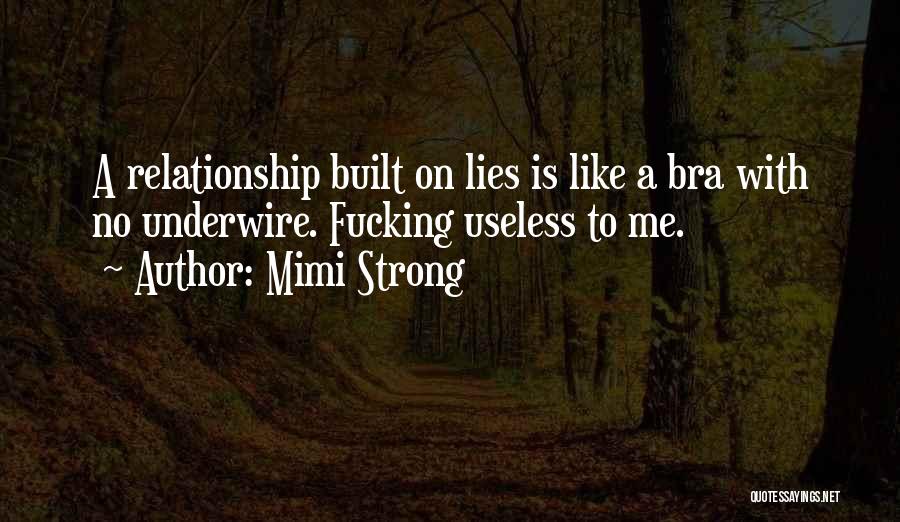 Mimi Strong Quotes: A Relationship Built On Lies Is Like A Bra With No Underwire. Fucking Useless To Me.