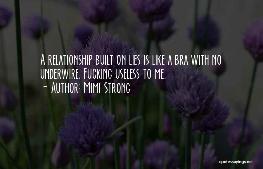 Mimi Strong Quotes: A Relationship Built On Lies Is Like A Bra With No Underwire. Fucking Useless To Me.