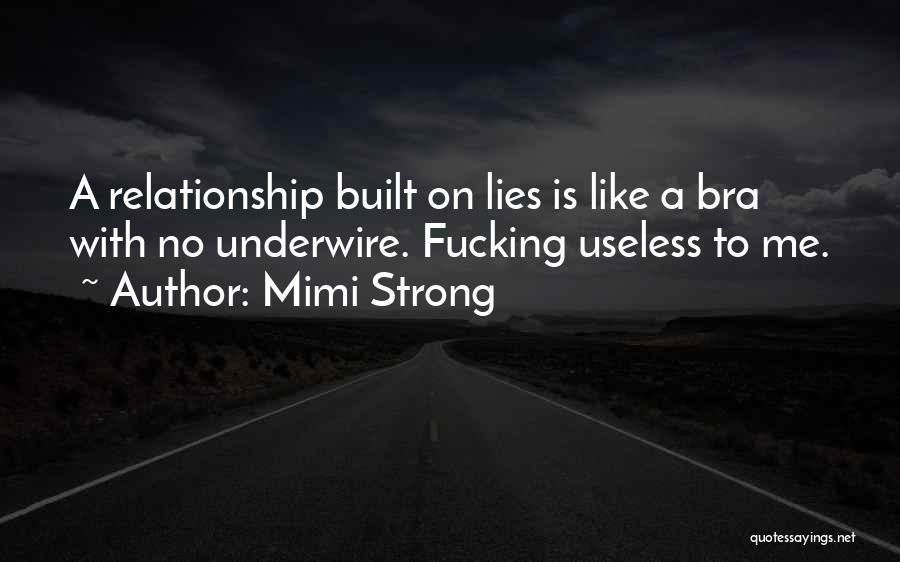 Mimi Strong Quotes: A Relationship Built On Lies Is Like A Bra With No Underwire. Fucking Useless To Me.