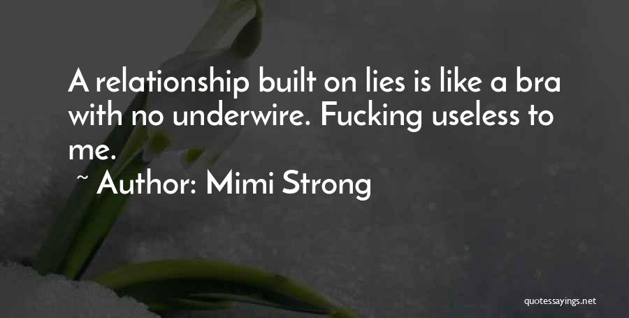 Mimi Strong Quotes: A Relationship Built On Lies Is Like A Bra With No Underwire. Fucking Useless To Me.