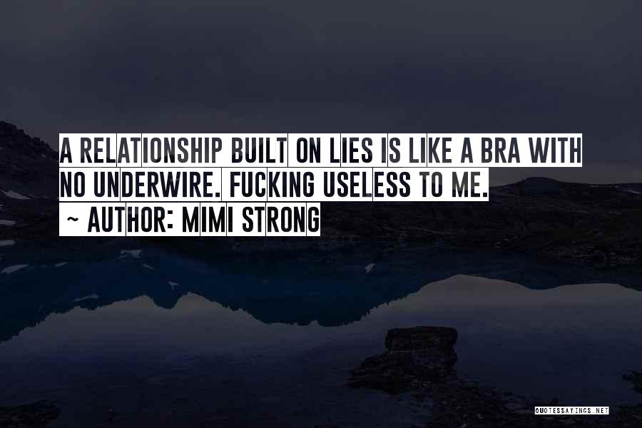 Mimi Strong Quotes: A Relationship Built On Lies Is Like A Bra With No Underwire. Fucking Useless To Me.