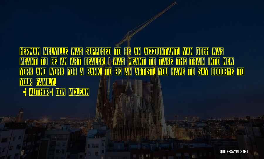 Don McLean Quotes: Herman Melville Was Supposed To Be An Accountant. Van Gogh Was Meant To Be An Art Dealer. I Was Meant