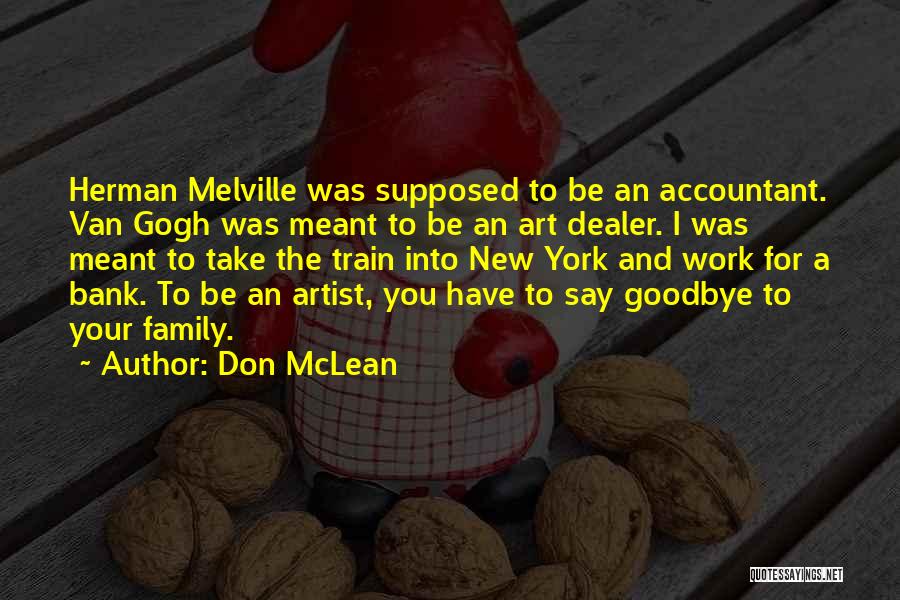 Don McLean Quotes: Herman Melville Was Supposed To Be An Accountant. Van Gogh Was Meant To Be An Art Dealer. I Was Meant