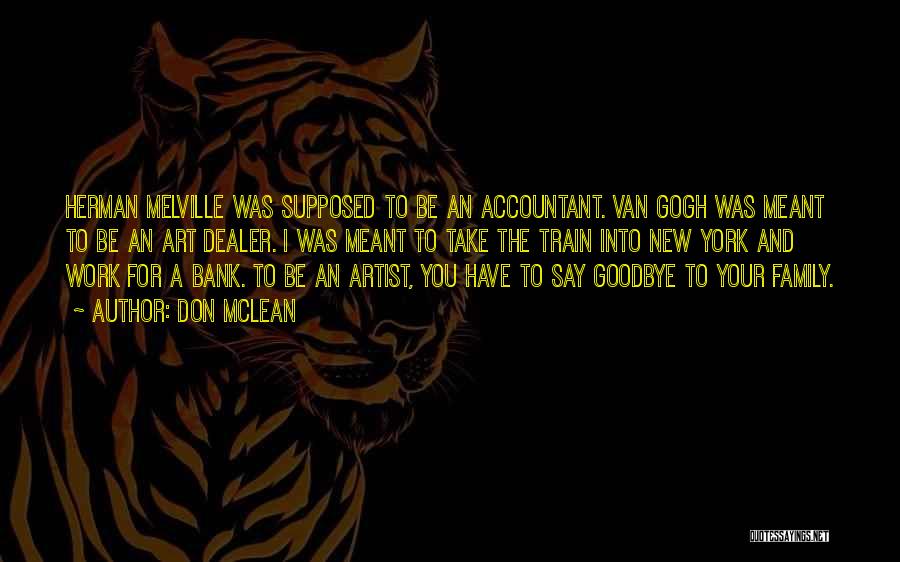 Don McLean Quotes: Herman Melville Was Supposed To Be An Accountant. Van Gogh Was Meant To Be An Art Dealer. I Was Meant