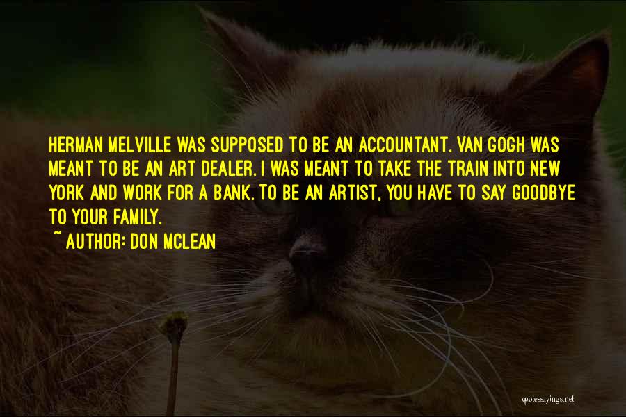 Don McLean Quotes: Herman Melville Was Supposed To Be An Accountant. Van Gogh Was Meant To Be An Art Dealer. I Was Meant