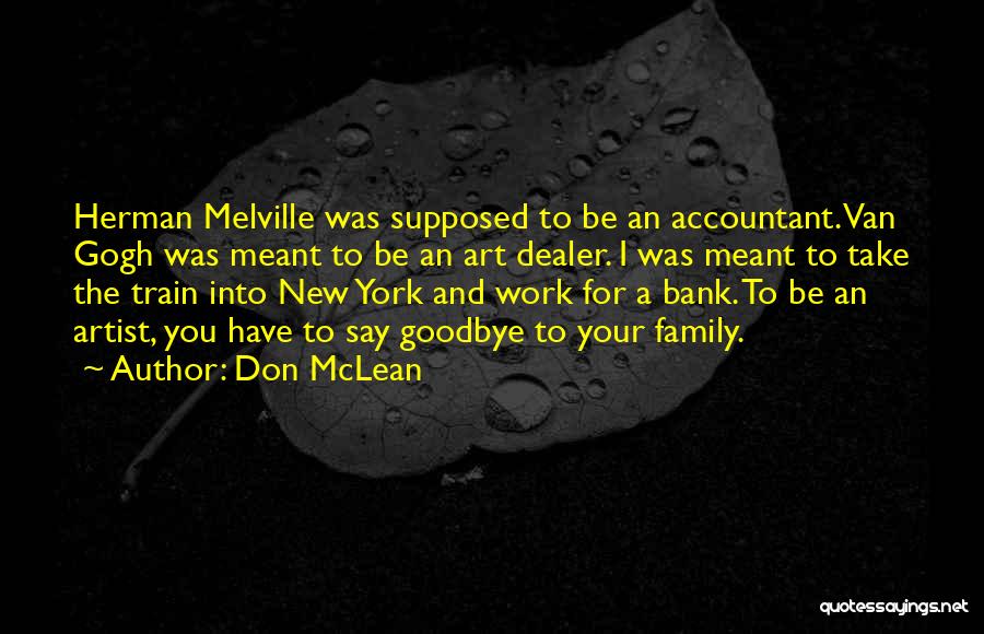 Don McLean Quotes: Herman Melville Was Supposed To Be An Accountant. Van Gogh Was Meant To Be An Art Dealer. I Was Meant