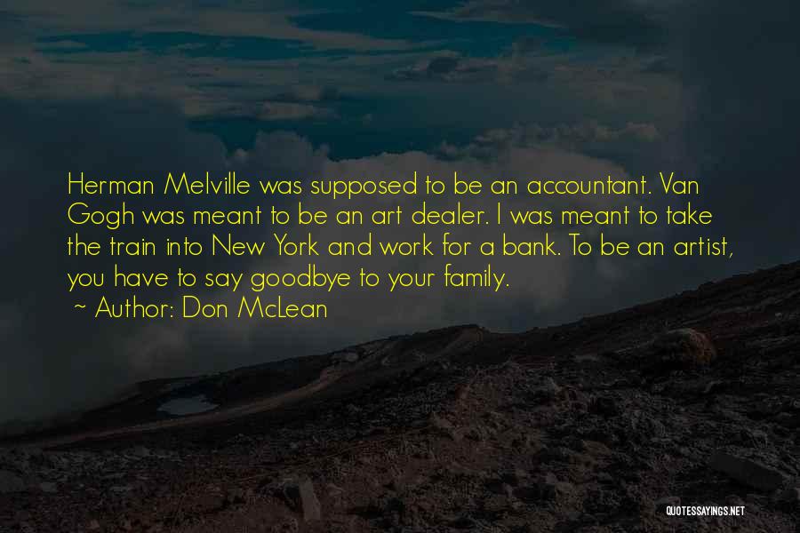 Don McLean Quotes: Herman Melville Was Supposed To Be An Accountant. Van Gogh Was Meant To Be An Art Dealer. I Was Meant