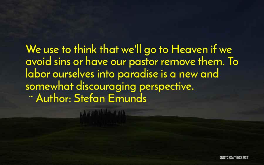 Stefan Emunds Quotes: We Use To Think That We'll Go To Heaven If We Avoid Sins Or Have Our Pastor Remove Them. To