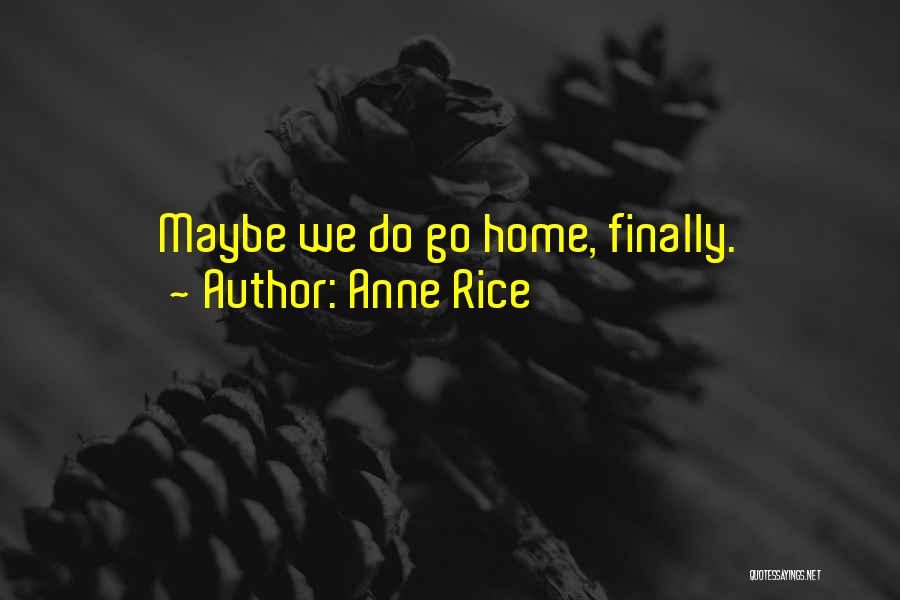 Anne Rice Quotes: Maybe We Do Go Home, Finally.