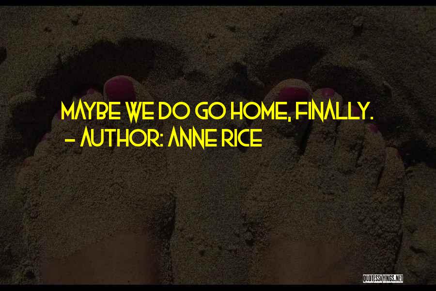 Anne Rice Quotes: Maybe We Do Go Home, Finally.