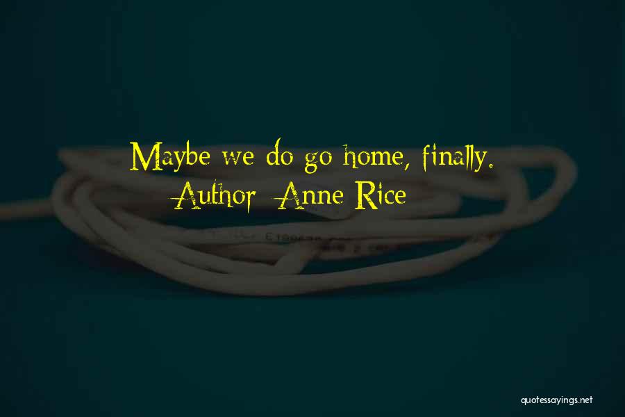 Anne Rice Quotes: Maybe We Do Go Home, Finally.